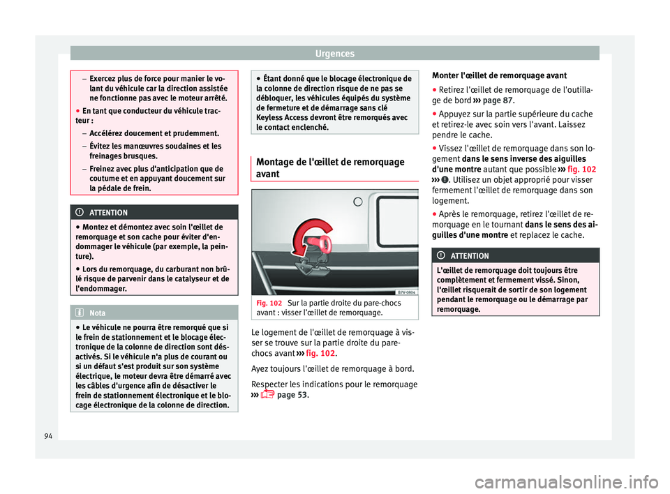 Seat Alhambra 2018  Manuel du propriétaire (in French)  Urgences
–
Exer c
ez plus de force pour manier le vo-
lant du véhicule car la direction assistée
ne fonctionne pas avec le moteur arrêté.
● En tant que conducteur du véhicule trac-
teur :
–