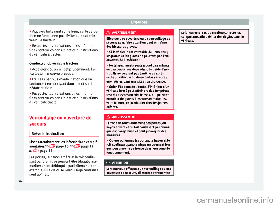Seat Alhambra 2018  Manuel du propriétaire (in French)  Urgences
● Ap p
u
yez fortement sur le frein, car le servo-
frein ne fonctionne pas. Éviter de heurter le
véhicule tracteur.
● Respectez les indications et les informa-
tions c
 ontenues dans la