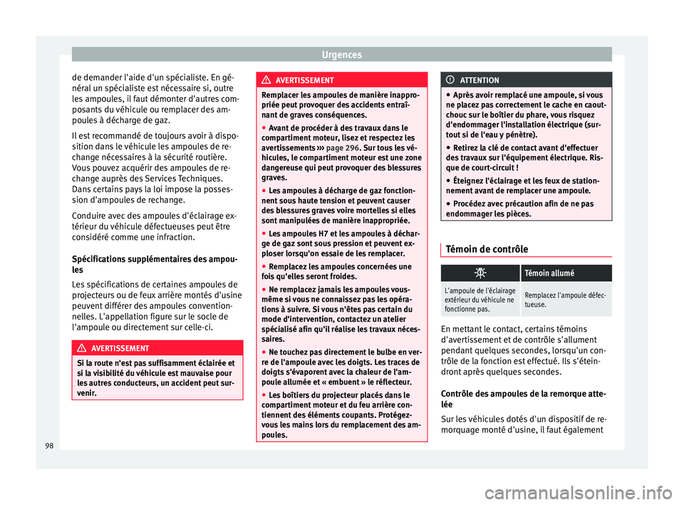 Seat Alhambra 2018  Manuel du propriétaire (in French)  Urgences
de demander l'aide d'un spécialiste. En gé-
nér al
 u
n spécialiste est nécessaire si, outre
les ampoules, il faut démonter d'autres com-
posants du véhicule ou remplacer d