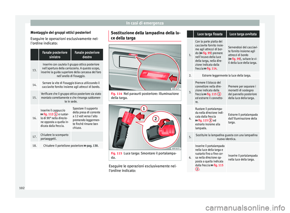 Seat Alhambra 2018 Manuale del proprietario (in Italian) In casi di emergenza
Montaggio dei gruppi ottici posteriori
E se
guir
e le operazioni esclusivamente nel-
l'ordine indicato:
Fanale posteriore sinistroFanale posteriore destro
13.
Inserire con ca Seat Alhambra 2018 Manuale del proprietario (in Italian) In casi di emergenza
Montaggio dei gruppi ottici posteriori
E se
guir
e le operazioni esclusivamente nel-
l'ordine indicato:
Fanale posteriore sinistroFanale posteriore destro
13.
Inserire con ca