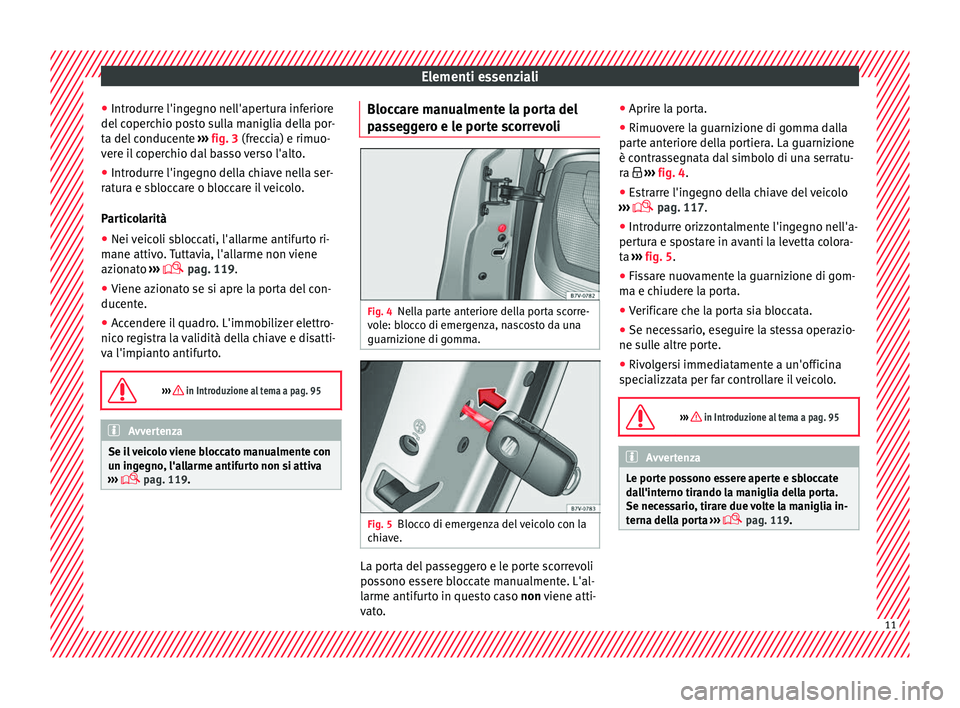 Seat Alhambra 2018 Manuale del proprietario (in Italian) Elementi essenziali
● Intr odurr
e l'in
gegno nell'apertura inferiore
del coperchio posto sulla maniglia della por-
ta del conducente ››› fig. 3 (freccia) e rimuo-
vere il coperchio d Seat Alhambra 2018 Manuale del proprietario (in Italian) Elementi essenziali
● Intr odurr
e l'in
gegno nell'apertura inferiore
del coperchio posto sulla maniglia della por-
ta del conducente ››› fig. 3 (freccia) e rimuo-
vere il coperchio d