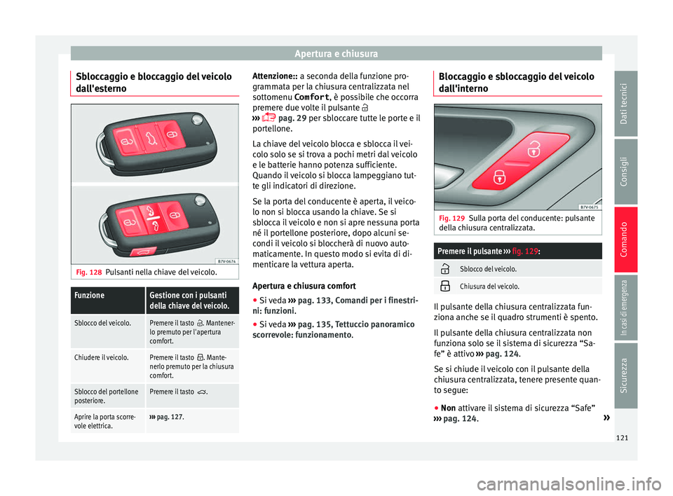 Seat Alhambra 2018 Manuale del proprietario (in Italian) Apertura e chiusura
Sbloccaggio e bloccaggio del veicolo
d a
l
l'esterno Fig. 128
Pulsanti nella chiave del veicolo.
FunzioneGestione con i pulsanti
della chiave del veicolo.
Sblocco del veicolo.P Seat Alhambra 2018 Manuale del proprietario (in Italian) Apertura e chiusura
Sbloccaggio e bloccaggio del veicolo
d a
l
l'esterno Fig. 128
Pulsanti nella chiave del veicolo.
FunzioneGestione con i pulsanti
della chiave del veicolo.
Sblocco del veicolo.P