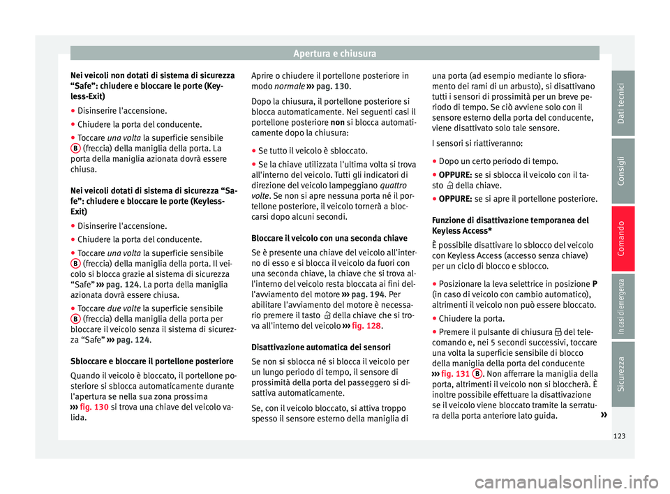 Seat Alhambra 2018  Manuale del proprietario (in Italian) Apertura e chiusura
Nei veicoli non dotati di sistema di sicurezza
“Saf e”: c
hiuder
e e bloccare le porte (Key-
less-Exit)
● Disinserire l'accensione.
● Chiudere la porta del conducente.

