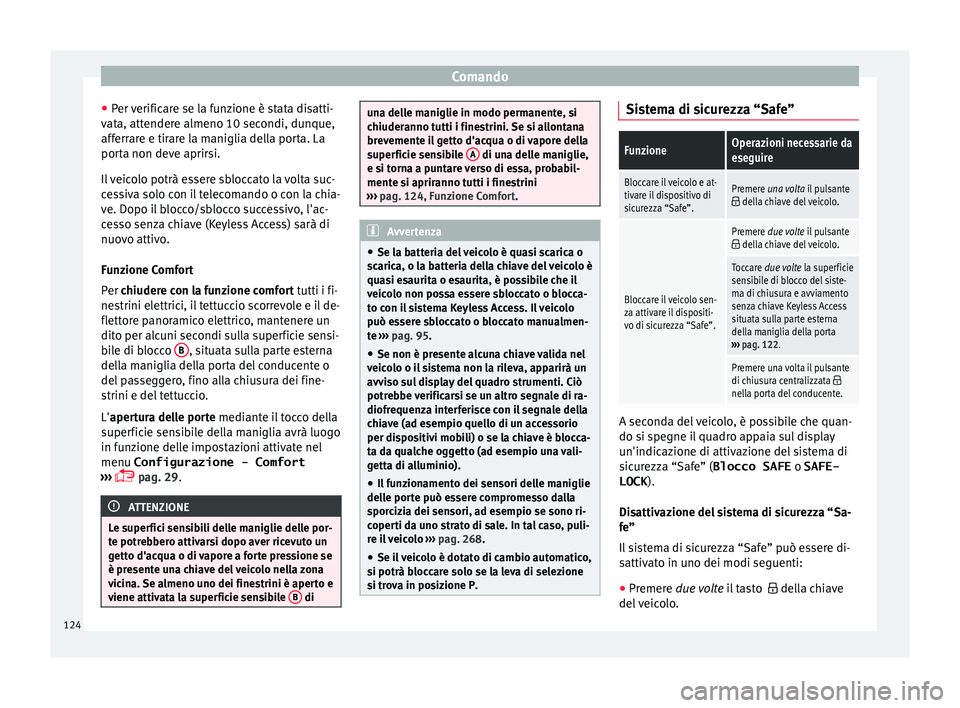 Seat Alhambra 2018  Manuale del proprietario (in Italian) Comando
● Per 
v
erificare se la funzione è stata disatti-
vata, attendere almeno 10 secondi, dunque,
afferrare e tirare la maniglia della porta. La
porta non deve aprirsi.
Il veicolo potrà essere