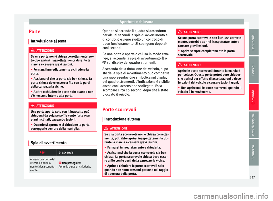 Seat Alhambra 2018 Manuale del proprietario (in Italian) Apertura e chiusura
Porte Intr oduz
ione a
l temaATTENZIONE
Se una porta non è chiusa correttamente, po-
tre bbe aprir
si inaspettatamente durante la
marcia e causare gravi lesioni.
● Fermarsi imm Seat Alhambra 2018 Manuale del proprietario (in Italian) Apertura e chiusura
Porte Intr oduz
ione a
l temaATTENZIONE
Se una porta non è chiusa correttamente, po-
tre bbe aprir
si inaspettatamente durante la
marcia e causare gravi lesioni.
● Fermarsi imm
