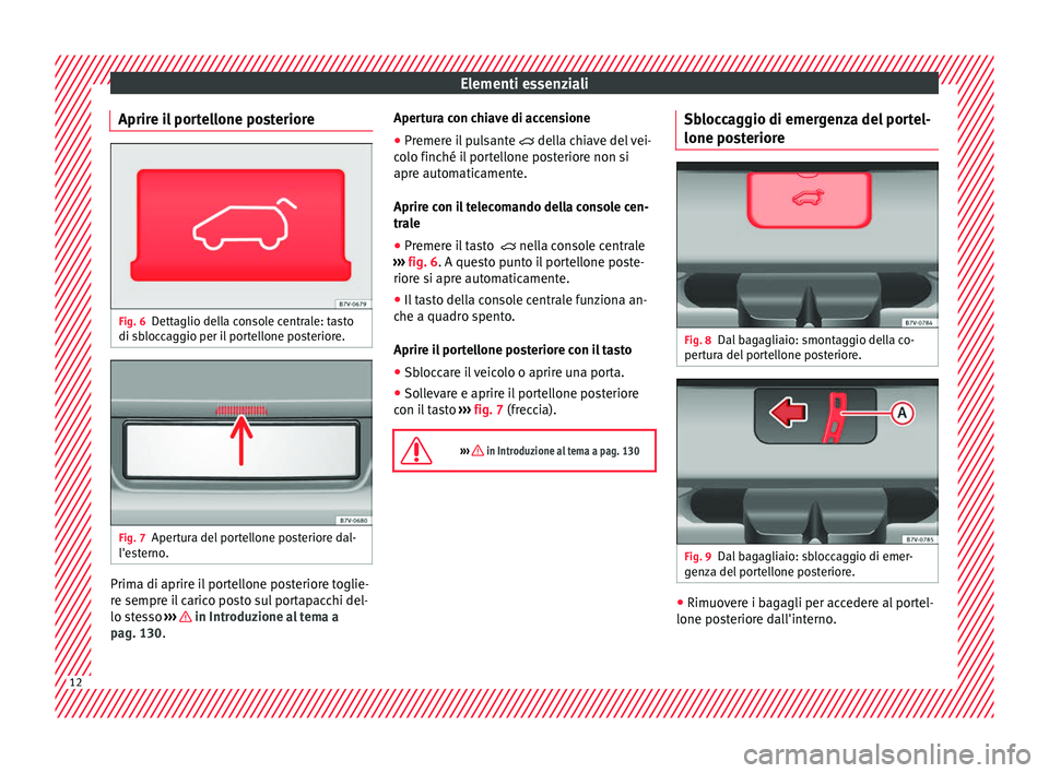 Seat Alhambra 2018 Manuale del proprietario (in Italian) Elementi essenziali
Aprire il portellone posteriore Fig. 6
Dettaglio della console centrale: tasto
di s b
loc
caggio per il portellone posteriore. Fig. 7
Apertura del portellone posteriore dal-
l' Seat Alhambra 2018 Manuale del proprietario (in Italian) Elementi essenziali
Aprire il portellone posteriore Fig. 6
Dettaglio della console centrale: tasto
di s b
loc
caggio per il portellone posteriore. Fig. 7
Apertura del portellone posteriore dal-
l'