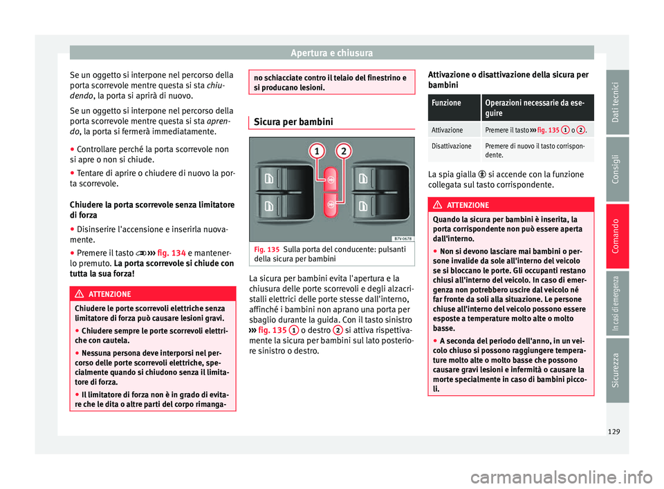 Seat Alhambra 2018  Manuale del proprietario (in Italian) Apertura e chiusura
Se un oggetto si interpone nel percorso della
por t
a s
correvole mentre questa si sta chiu-
dendo, la porta si aprirà di nuovo.
Se un oggetto si interpone nel percorso della
port