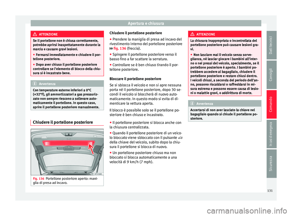 Seat Alhambra 2018  Manuale del proprietario (in Italian) Apertura e chiusura
ATTENZIONE
Se il portellone non è chiusa correttamente,
potre bbe aprir
si inaspettatamente durante la
marcia e causare gravi lesioni.
● Fermarsi immediatamente e chiudere il po