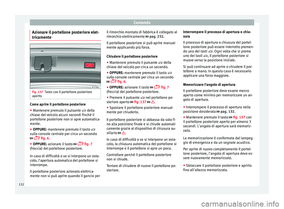 Seat Alhambra 2018  Manuale del proprietario (in Italian) Comando
Azionare il portellone posteriore elet-
tric ament
e Fig. 137
Tasto con il portellone posteriore
aper t
o
. Come aprire il portellone posteriore
● Mantenere premuto il pulsante   dell
a
c