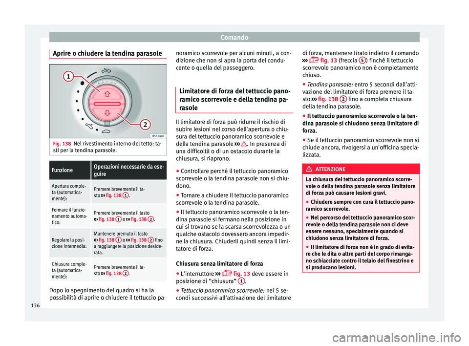 Seat Alhambra 2018  Manuale del proprietario (in Italian) Comando
Aprire o chiudere la tendina parasole Fig. 138
Nel rivestimento interno del tetto: ta-
s ti per l
a t
endina parasole.
FunzioneOperazioni necessarie da ese-
guire
Apertura comple-
ta (automati