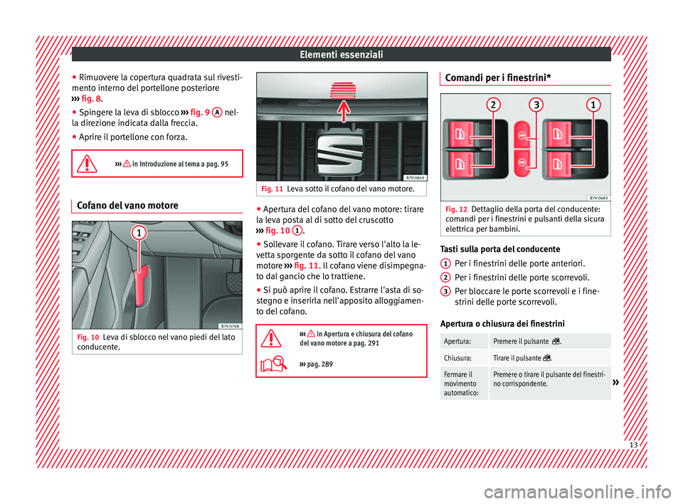 Seat Alhambra 2018 Manuale del proprietario (in Italian) Elementi essenziali
● Rimuo v
er
e la copertura quadrata sul rivesti-
mento interno del portellone posteriore
››› fig. 8.
● Spingere la leva di sblocco ›››
fig. 9 A nel-
l a dir
Seat Alhambra 2018 Manuale del proprietario (in Italian) Elementi essenziali
● Rimuo v
er
e la copertura quadrata sul rivesti-
mento interno del portellone posteriore
››› fig. 8.
● Spingere la leva di sblocco ›››
fig. 9 A nel-
l a dir