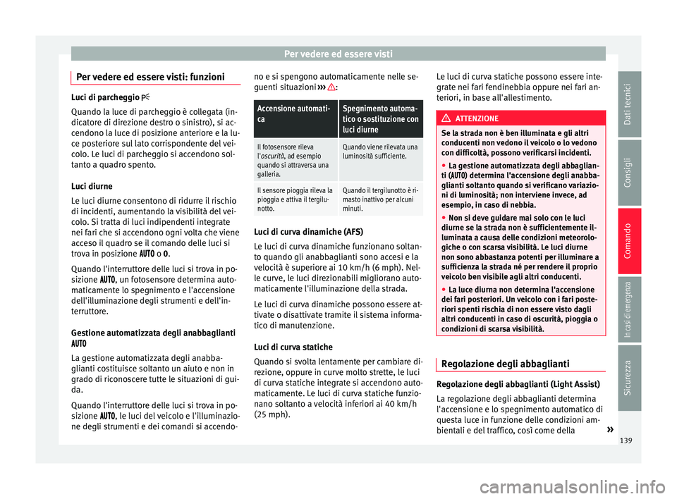 Seat Alhambra 2018  Manuale del proprietario (in Italian) Per vedere ed essere visti
Per vedere ed essere visti: funzioni Luci di parcheggio 
Quando la luc
e di p
archeggio è collegata (in-
dicatore di direzione destro o sinistro), si ac-
cendono la luce