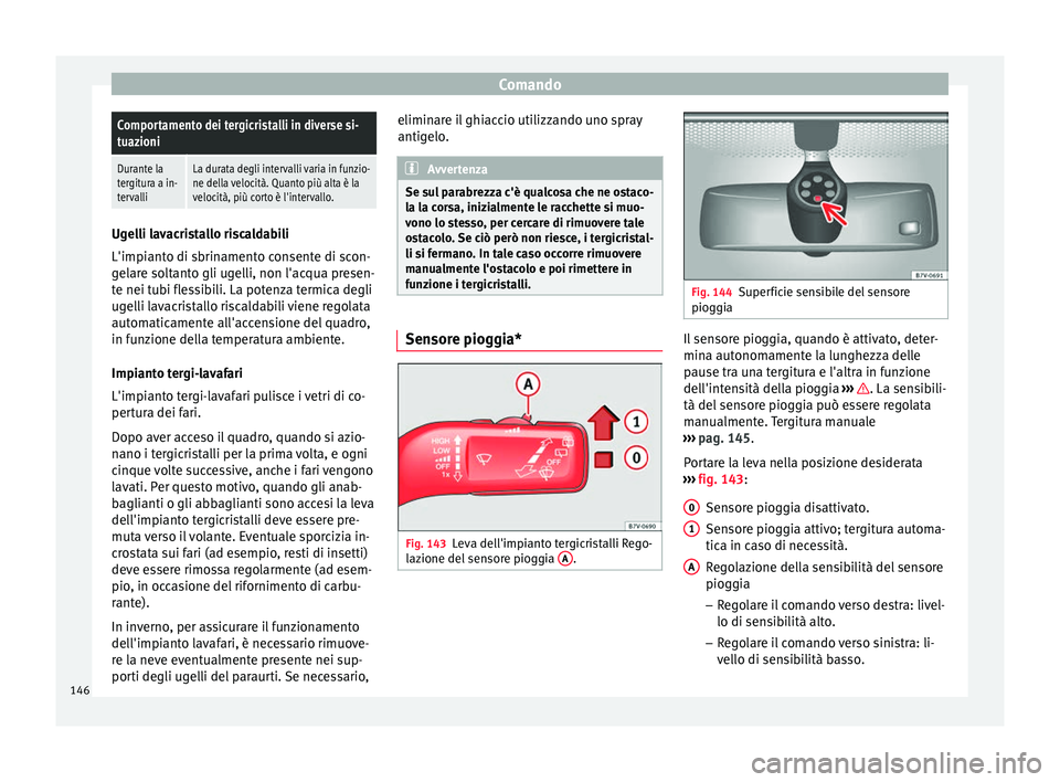 Seat Alhambra 2018  Manuale del proprietario (in Italian) ComandoComportamento dei tergicristalli in diverse si-
tuazioni
Durante la
tergitura a in-
tervalliLa durata degli intervalli varia in funzio-
ne della velocità. Quanto più alta è la
velocità, pi�