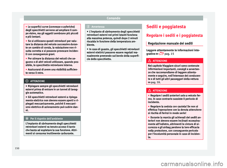 Seat Alhambra 2018 Manuale del proprietario (in Italian) Comando
●
Le s uper
fici curve (convesse o asferiche)
degli specchietti servono ad ampliare il cam-
po visivo, ma gli oggetti sembrano più piccoli
e più lontani.
● Se si utilizzano questi retrov Seat Alhambra 2018 Manuale del proprietario (in Italian) Comando
●
Le s uper
fici curve (convesse o asferiche)
degli specchietti servono ad ampliare il cam-
po visivo, ma gli oggetti sembrano più piccoli
e più lontani.
● Se si utilizzano questi retrov