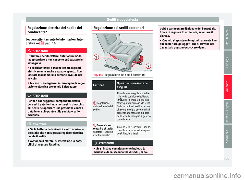 Seat Alhambra 2018 Manuale del proprietario (in Italian) Sedili e poggiatesta
Regolazione elettrica del sedile del
c onduc
ent
e*Leggere attentamente le informazioni inte-
grativ
e
›››
pag. 16 ATTENZIONE
Utilizzare i sedili elettrici anteriori Seat Alhambra 2018 Manuale del proprietario (in Italian) Sedili e poggiatesta
Regolazione elettrica del sedile del
c onduc
ent
e*Leggere attentamente le informazioni inte-
grativ
e
›››
pag. 16 ATTENZIONE
Utilizzare i sedili elettrici anteriori