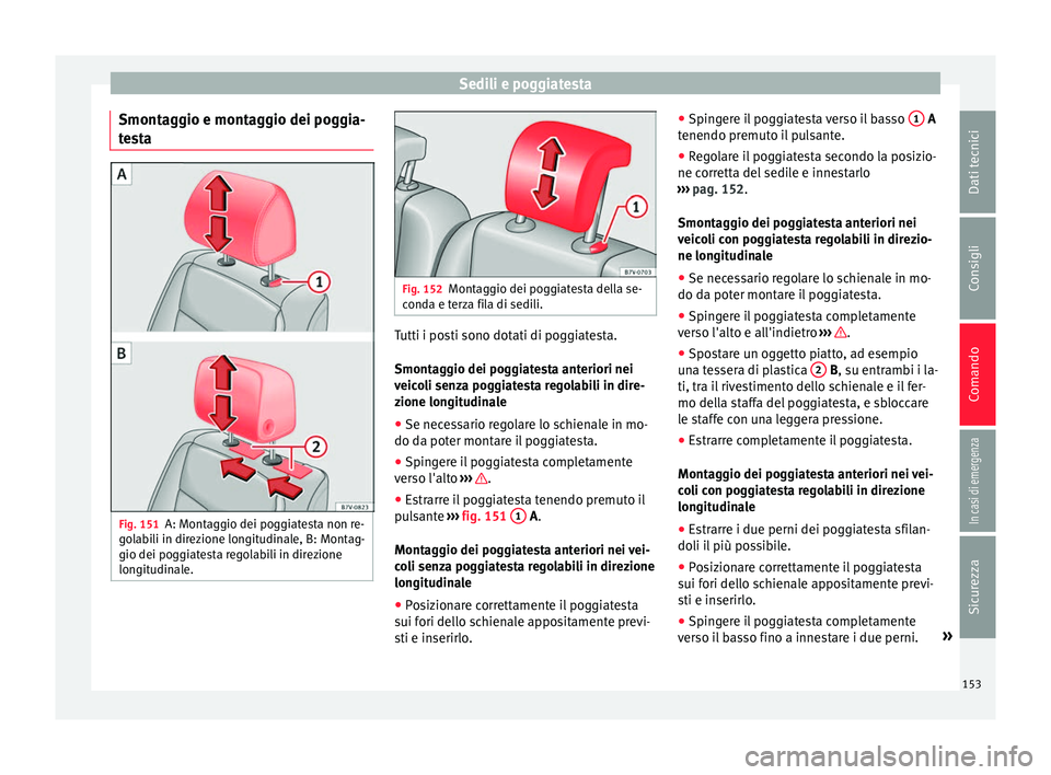 Seat Alhambra 2018 Manuale del proprietario (in Italian) Sedili e poggiatesta
Smontaggio e montaggio dei poggia-
t e
s
ta Fig. 151
A: Montaggio dei poggiatesta non re-
g ol
abili in direzione longitudinale, B: Montag-
gio dei poggiatesta regolabili in dire Seat Alhambra 2018 Manuale del proprietario (in Italian) Sedili e poggiatesta
Smontaggio e montaggio dei poggia-
t e
s
ta Fig. 151
A: Montaggio dei poggiatesta non re-
g ol
abili in direzione longitudinale, B: Montag-
gio dei poggiatesta regolabili in dire