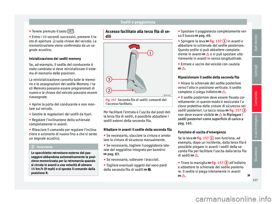 Seat Alhambra 2018 Manuale del proprietario (in Italian) Sedili e poggiatesta
● Tener
e pr
emuto il tasto SET .
● Entro i 10 secondi successivi, premere il ta-
s t
o di aper
tura sulla chiave del veicolo. La
memorizzazione viene confermata da un Seat Alhambra 2018 Manuale del proprietario (in Italian) Sedili e poggiatesta
● Tener
e pr
emuto il tasto SET .
● Entro i 10 secondi successivi, premere il ta-
s t
o di aper
tura sulla chiave del veicolo. La
memorizzazione viene confermata da un