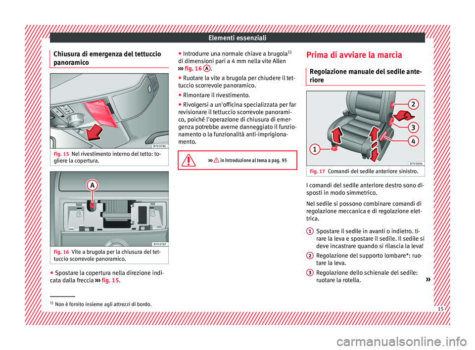 Seat Alhambra 2018 Manuale del proprietario (in Italian) Elementi essenziali
Chiusura di emergenza del tettuccio
p anor
amic
oFig. 15
Nel rivestimento interno del tetto: to-
glier e l
a c
opertura. Fig. 16
Vite a brugola per la chiusura del tet-
t uc
c
io Seat Alhambra 2018 Manuale del proprietario (in Italian) Elementi essenziali
Chiusura di emergenza del tettuccio
p anor
amic
oFig. 15
Nel rivestimento interno del tetto: to-
glier e l
a c
opertura. Fig. 16
Vite a brugola per la chiusura del tet-
t uc
c
io