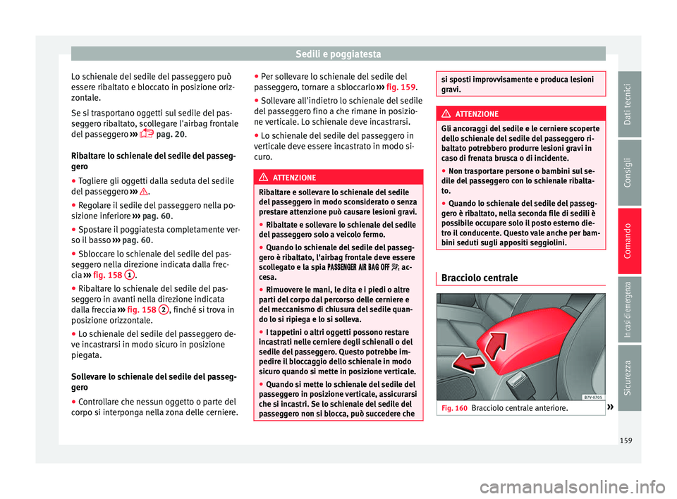 Seat Alhambra 2018 Manuale del proprietario (in Italian) Sedili e poggiatesta
Lo schienale del sedile del passeggero può
e s
ser
e ribaltato e bloccato in posizione oriz-
zontale.
Se si trasportano oggetti sul sedile del pas-
seggero ribaltato, scollegare Seat Alhambra 2018 Manuale del proprietario (in Italian) Sedili e poggiatesta
Lo schienale del sedile del passeggero può
e s
ser
e ribaltato e bloccato in posizione oriz-
zontale.
Se si trasportano oggetti sul sedile del pas-
seggero ribaltato, scollegare