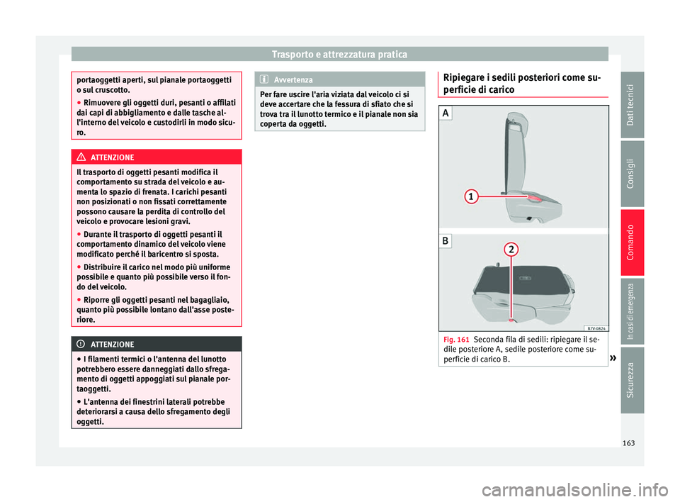 Seat Alhambra 2018 Manuale del proprietario (in Italian) Trasporto e attrezzatura pratica
portaoggetti aperti, sul pianale portaoggetti
o su
l
cruscotto.
● Rimuovere gli oggetti duri, pesanti o affilati
dai capi di abb
igliamento e dalle tasche al-
l Seat Alhambra 2018 Manuale del proprietario (in Italian) Trasporto e attrezzatura pratica
portaoggetti aperti, sul pianale portaoggetti
o su
l
cruscotto.
● Rimuovere gli oggetti duri, pesanti o affilati
dai capi di abb
igliamento e dalle tasche al-
l