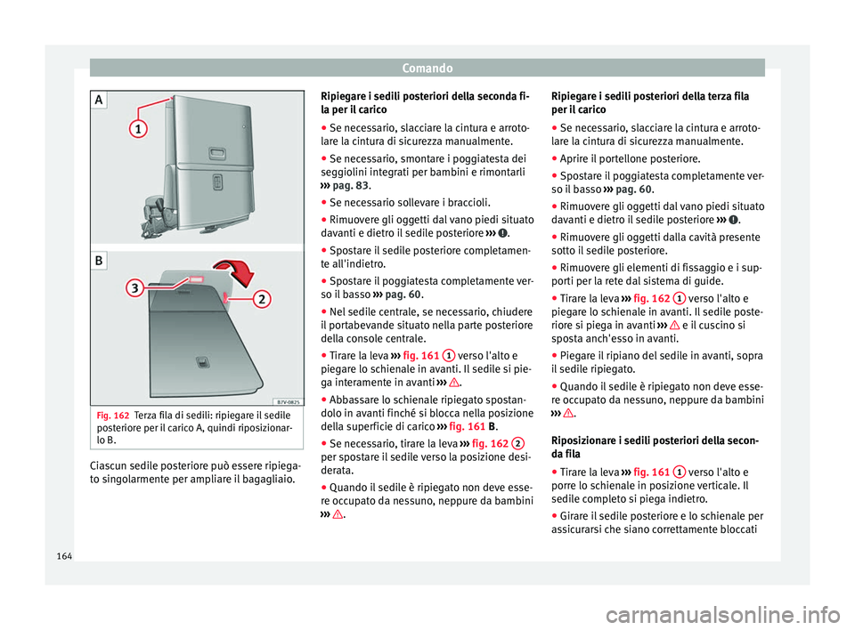Seat Alhambra 2018 Manuale del proprietario (in Italian) Comando
Fig. 162
Terza fila di sedili: ripiegare il sedile
po s
t
eriore per il carico A, quindi riposizionar-
lo B. Ciascun sedile posteriore può essere ripiega-
t
o s
in
golarmente per ampliare il Seat Alhambra 2018 Manuale del proprietario (in Italian) Comando
Fig. 162
Terza fila di sedili: ripiegare il sedile
po s
t
eriore per il carico A, quindi riposizionar-
lo B. Ciascun sedile posteriore può essere ripiega-
t
o s
in
golarmente per ampliare il