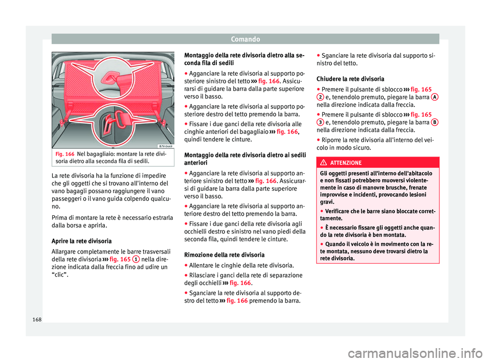 Seat Alhambra 2018 Manuale del proprietario (in Italian) Comando
Fig. 166
Nel bagagliaio: montare la rete divi-
sori a dietr
o al
la seconda fila di sedili. La rete divisoria ha la funzione di impedire
c
he gli og
g
etti che si trovano all'interno del
Seat Alhambra 2018 Manuale del proprietario (in Italian) Comando
Fig. 166
Nel bagagliaio: montare la rete divi-
sori a dietr
o al
la seconda fila di sedili. La rete divisoria ha la funzione di impedire
c
he gli og
g
etti che si trovano all'interno del