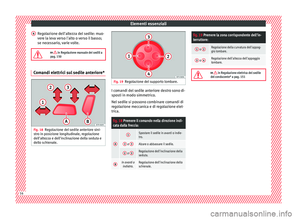 Seat Alhambra 2018 Manuale del proprietario (in Italian) Elementi essenziali
Regolazione dell'altezza del sedile: muo-
v er
e l
a leva verso l'alto o verso il basso;
se necessario, varie volte.
››› in Regolazione manuale dei sedili a
pag. Seat Alhambra 2018 Manuale del proprietario (in Italian) Elementi essenziali
Regolazione dell'altezza del sedile: muo-
v er
e l
a leva verso l'alto o verso il basso;
se necessario, varie volte.
››› in Regolazione manuale dei sedili a
pag.