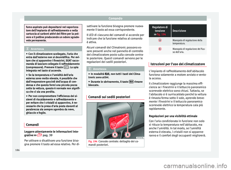 Seat Alhambra 2018 Manuale del proprietario (in Italian) Comando
fumo aspirato può depositarsi nel vaporizza-
tor
e del
l'impianto di raffreddamento o nella
cartuccia ai carboni attivi del filtro per la pol-
vere e il polline producendo un odore sgrade Seat Alhambra 2018 Manuale del proprietario (in Italian) Comando
fumo aspirato può depositarsi nel vaporizza-
tor
e del
l'impianto di raffreddamento o nella
cartuccia ai carboni attivi del filtro per la pol-
vere e il polline producendo un odore sgrade
