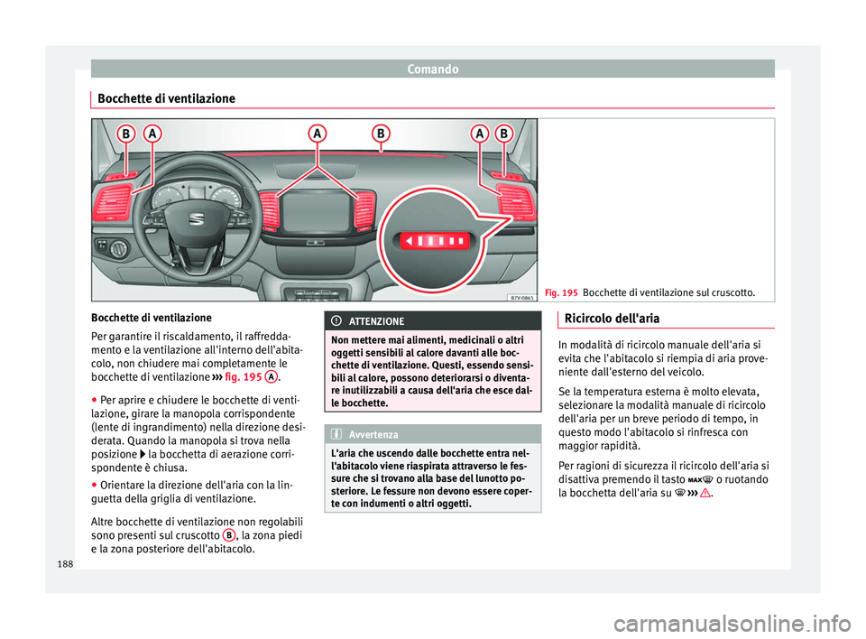 Seat Alhambra 2018 Manuale del proprietario (in Italian) Comando
Bocchette di ventilazione Fig. 195
Bocchette di ventilazione sul cruscotto. Bocchette di ventilazione
P
er g
ar
antire il riscaldamento, il raffredda-
mento e la ventilazione all'interno d Seat Alhambra 2018 Manuale del proprietario (in Italian) Comando
Bocchette di ventilazione Fig. 195
Bocchette di ventilazione sul cruscotto. Bocchette di ventilazione
P
er g
ar
antire il riscaldamento, il raffredda-
mento e la ventilazione all'interno d