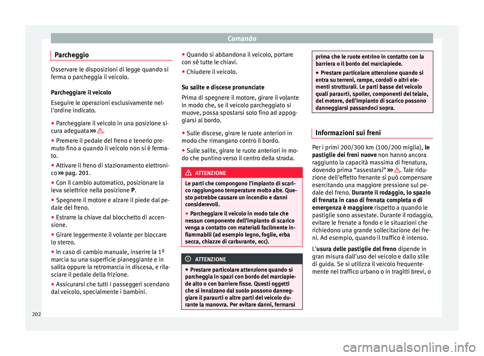 Seat Alhambra 2018 Manuale del proprietario (in Italian) Comando
Parcheggio Osservare le disposizioni di legge quando si
ferm
a o p
archeggia il veicolo.
Parcheggiare il veicolo
Eseguire le operazioni esclusivamente nel-
l'ordine indicato.
● Parcheggi Seat Alhambra 2018 Manuale del proprietario (in Italian) Comando
Parcheggio Osservare le disposizioni di legge quando si
ferm
a o p
archeggia il veicolo.
Parcheggiare il veicolo
Eseguire le operazioni esclusivamente nel-
l'ordine indicato.
● Parcheggi