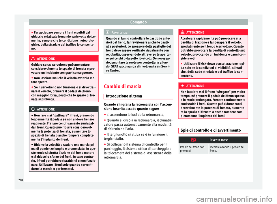 Seat Alhambra 2018 Manuale del proprietario (in Italian) Comando
●
Far a s
ciugare sempre i freni e pulirli dal
ghiaccio e dal sale frenando varie volte dolce-
mente, sempre che le condizione meteorolo-
giche, della strada e del traffico lo consenta-
no. Seat Alhambra 2018 Manuale del proprietario (in Italian) Comando
●
Far a s
ciugare sempre i freni e pulirli dal
ghiaccio e dal sale frenando varie volte dolce-
mente, sempre che le condizione meteorolo-
giche, della strada e del traffico lo consenta-
no.