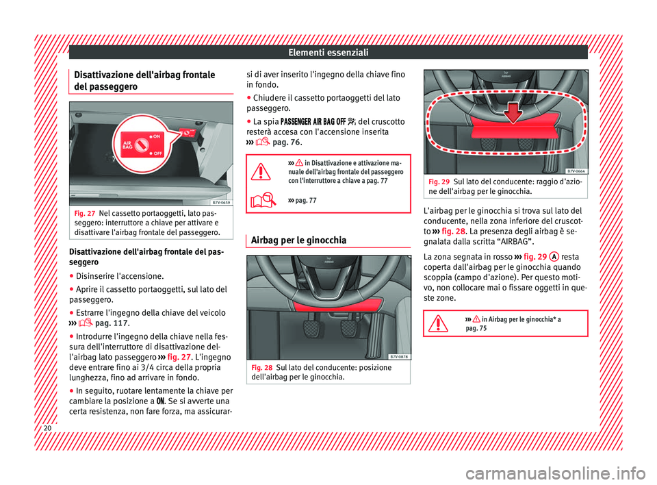 Seat Alhambra 2018 Manuale del proprietario (in Italian) Elementi essenziali
Disattivazione dell'airbag frontale
del p a
s
seggero Fig. 27
Nel cassetto portaoggetti, lato pas-
se g
g
ero: interruttore a chiave per attivare e
disattivare l'airbag fr Seat Alhambra 2018 Manuale del proprietario (in Italian) Elementi essenziali
Disattivazione dell'airbag frontale
del p a
s
seggero Fig. 27
Nel cassetto portaoggetti, lato pas-
se g
g
ero: interruttore a chiave per attivare e
disattivare l'airbag fr