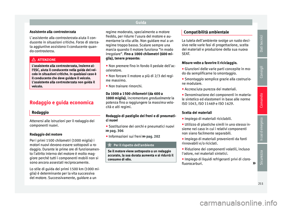 Seat Alhambra 2018 Manuale del proprietario (in Italian) Guida
Assistente alla controsterzata
L'a s
s
istente alla controsterzata aiuta il con-
ducente in situazioni critiche. Forze di sterza-
ta aggiuntive assistono il conducente quan-
do controsterza. Seat Alhambra 2018 Manuale del proprietario (in Italian) Guida
Assistente alla controsterzata
L'a s
s
istente alla controsterzata aiuta il con-
ducente in situazioni critiche. Forze di sterza-
ta aggiuntive assistono il conducente quan-
do controsterza.