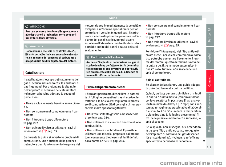Seat Alhambra 2018 Manuale del proprietario (in Italian) Guida
ATTENZIONE
Prestare sempre attenzione alle spie accese e
al l
e descrizioni e indicazioni corrispondenti
per evitare danni al veicolo. Avvertenza
L'accensione delle spie di controllo , Seat Alhambra 2018 Manuale del proprietario (in Italian) Guida
ATTENZIONE
Prestare sempre attenzione alle spie accese e
al l
e descrizioni e indicazioni corrispondenti
per evitare danni al veicolo. Avvertenza
L'accensione delle spie di controllo ,