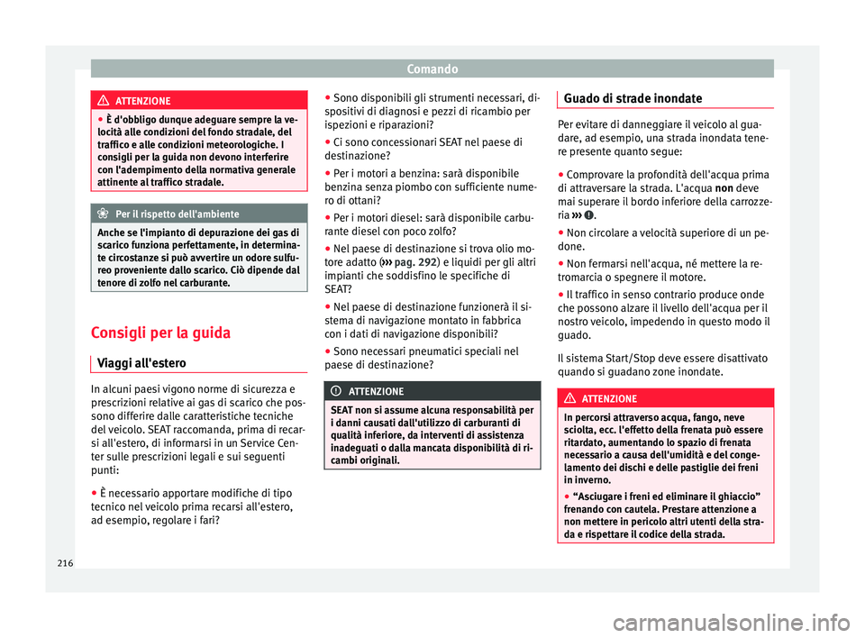Seat Alhambra 2018 Manuale del proprietario (in Italian) Comando
ATTENZIONE
● È d'obb lig
o dunque adeguare sempre la ve-
locità alle condizioni del fondo stradale, del
traffico e alle condizioni meteorologiche. I
consigli per la guida non devono in Seat Alhambra 2018 Manuale del proprietario (in Italian) Comando
ATTENZIONE
● È d'obb lig
o dunque adeguare sempre la ve-
locità alle condizioni del fondo stradale, del
traffico e alle condizioni meteorologiche. I
consigli per la guida non devono in
