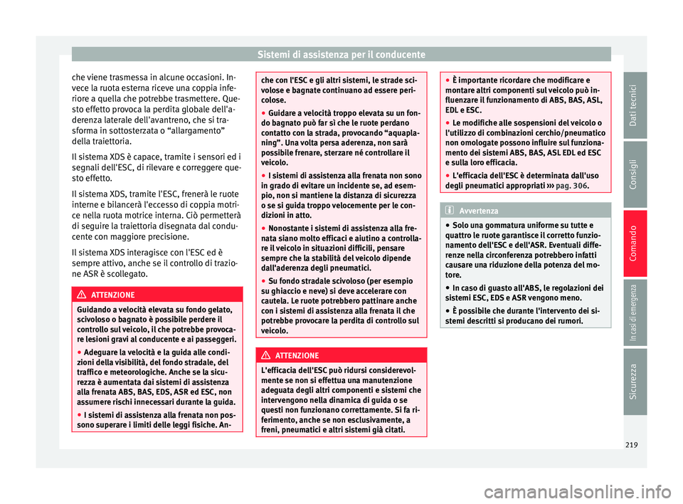 Seat Alhambra 2018 Manuale del proprietario (in Italian) Sistemi di assistenza per il conducente
che viene trasmessa in alcune occasioni. In-
v ec
e l
a ruota esterna riceve una coppia infe-
riore a quella che potrebbe trasmettere. Que-
sto effetto provoca Seat Alhambra 2018 Manuale del proprietario (in Italian) Sistemi di assistenza per il conducente
che viene trasmessa in alcune occasioni. In-
v ec
e l
a ruota esterna riceve una coppia infe-
riore a quella che potrebbe trasmettere. Que-
sto effetto provoca