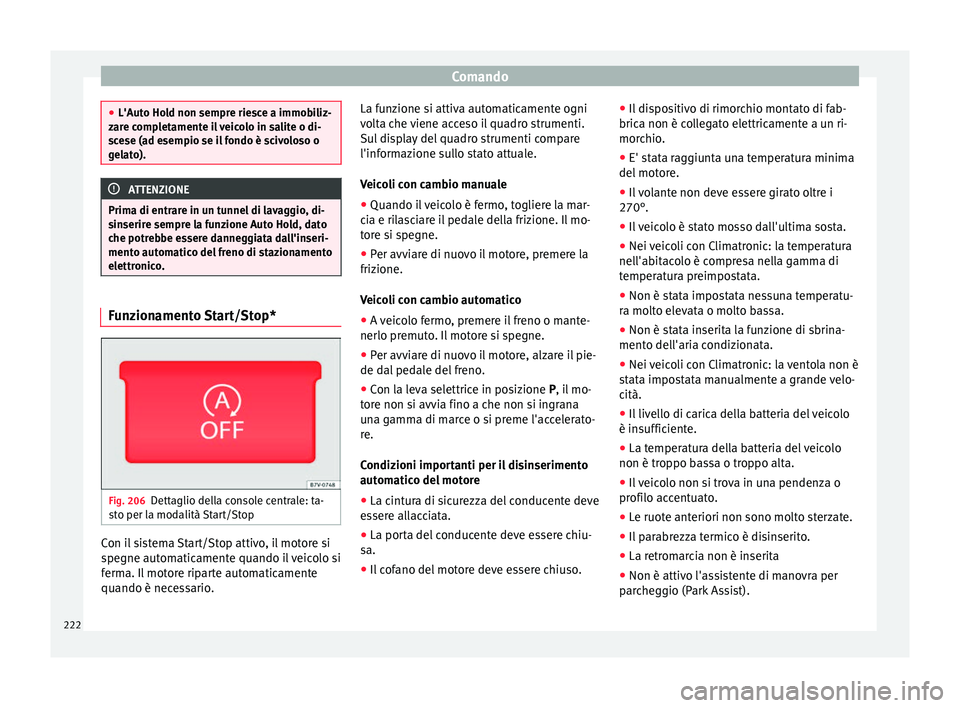 Seat Alhambra 2018 Manuale del proprietario (in Italian) Comando
●
L'Auto Ho l
d non sempre riesce a immobiliz-
zare completamente il veicolo in salite o di-
scese (ad esempio se il fondo è scivoloso o
gelato). ATTENZIONE
Prima di entrare in un tunne Seat Alhambra 2018 Manuale del proprietario (in Italian) Comando
●
L'Auto Ho l
d non sempre riesce a immobiliz-
zare completamente il veicolo in salite o di-
scese (ad esempio se il fondo è scivoloso o
gelato). ATTENZIONE
Prima di entrare in un tunne