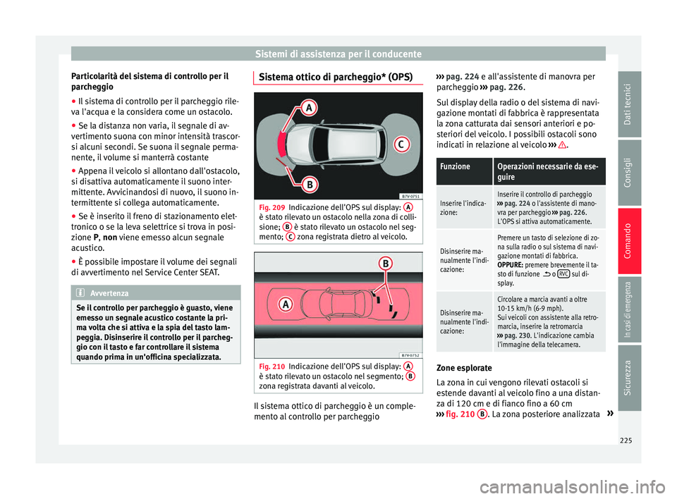 Seat Alhambra 2018 Manuale del proprietario (in Italian) Sistemi di assistenza per il conducente
Particolarità del sistema di controllo per il
p ar
c
heggio
● Il sistema di controllo per il parcheggio rile-
va l'acqua e l
a considera come un ostacol Seat Alhambra 2018 Manuale del proprietario (in Italian) Sistemi di assistenza per il conducente
Particolarità del sistema di controllo per il
p ar
c
heggio
● Il sistema di controllo per il parcheggio rile-
va l'acqua e l
a considera come un ostacol