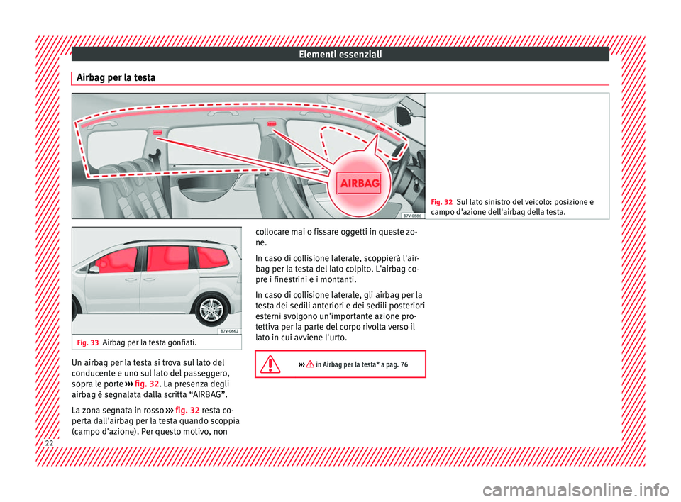 Seat Alhambra 2018  Manuale del proprietario (in Italian) Elementi essenziali
Airbag per la testa Fig. 32
Sul lato sinistro del veicolo: posizione e
campo d'az ione del
l'airbag della testa.Fig. 33
Airbag per la testa gonfiati. Un airbag per la testa