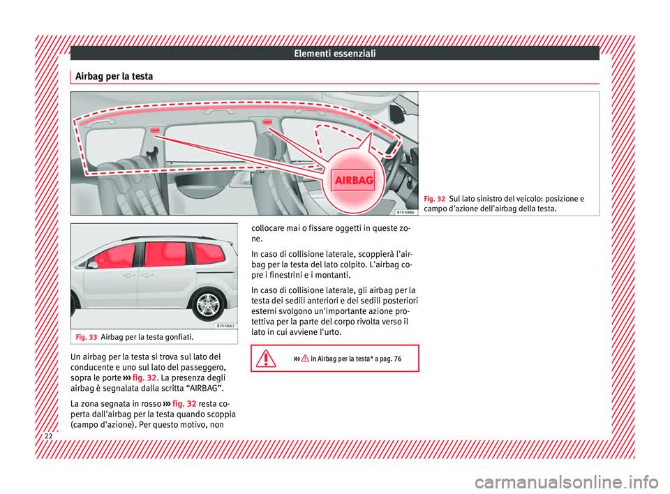 Seat Alhambra 2018 Manuale del proprietario (in Italian) Elementi essenziali
Airbag per la testa Fig. 32
Sul lato sinistro del veicolo: posizione e
campo d'az ione del
l'airbag della testa.Fig. 33
Airbag per la testa gonfiati. Un airbag per la testa Seat Alhambra 2018 Manuale del proprietario (in Italian) Elementi essenziali
Airbag per la testa Fig. 32
Sul lato sinistro del veicolo: posizione e
campo d'az ione del
l'airbag della testa.Fig. 33
Airbag per la testa gonfiati. Un airbag per la testa