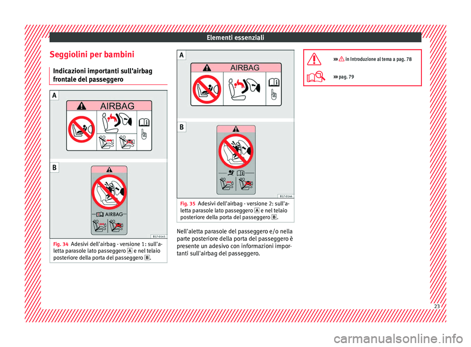 Seat Alhambra 2018  Manuale del proprietario (in Italian) Elementi essenziali
Seggiolini per bambini Indic az
ioni impor
tanti sull'airbag
frontale del passeggero Fig. 34
Adesivi dell'airbag - versione 1: sull'a-
l ett
a p

arasole lato passegger