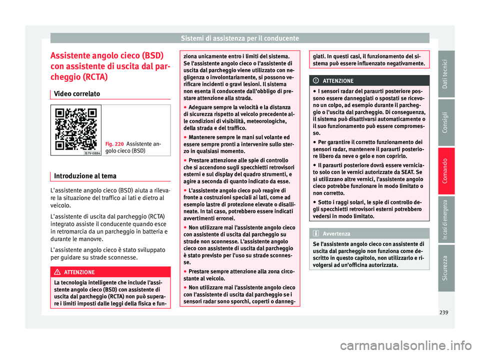 Seat Alhambra 2018 Manuale del proprietario (in Italian) Sistemi di assistenza per il conducente
Assistente angolo cieco (BSD)
c on a
s
sistente di uscita dal par-
cheggio (RCTA)
Video correlato Fig. 220
Assistente an-
golo c
ieco (BSD) Introduzione al tem Seat Alhambra 2018 Manuale del proprietario (in Italian) Sistemi di assistenza per il conducente
Assistente angolo cieco (BSD)
c on a
s
sistente di uscita dal par-
cheggio (RCTA)
Video correlato Fig. 220
Assistente an-
golo c
ieco (BSD) Introduzione al tem