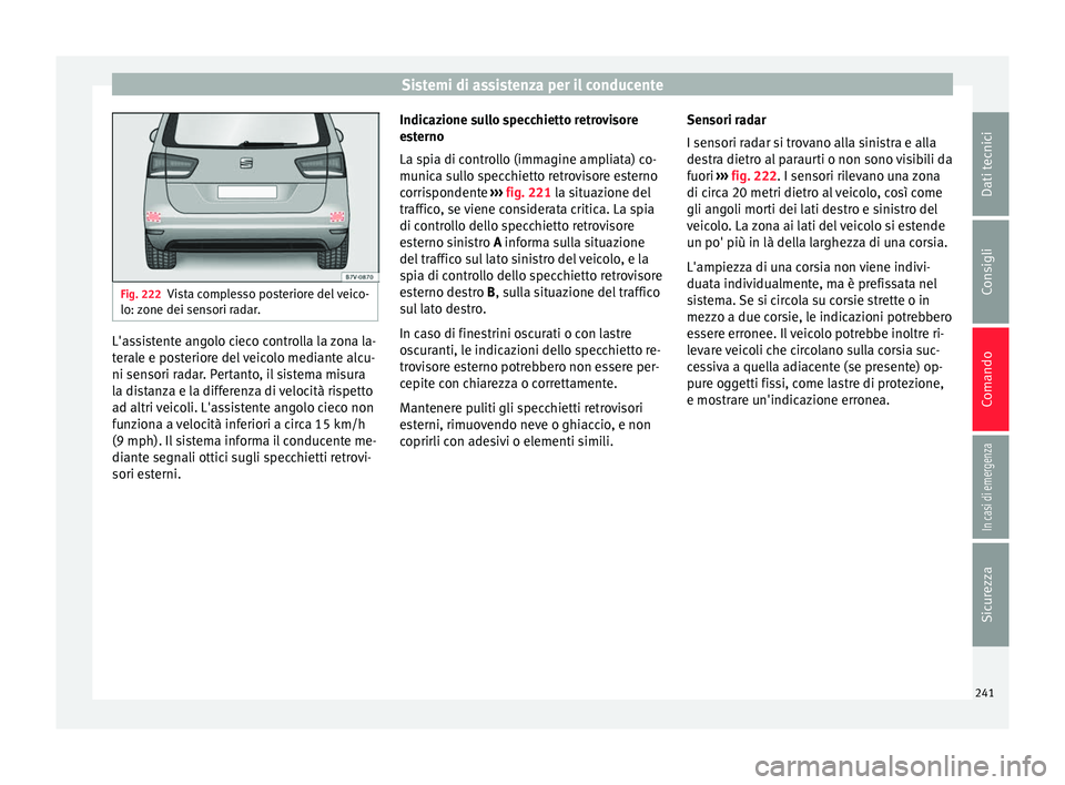 Seat Alhambra 2018 Manuale del proprietario (in Italian) Sistemi di assistenza per il conducente
Fig. 222
Vista complesso posteriore del veico-
lo: z one dei sen
sori radar. L'assistente angolo cieco controlla la zona la-
t
er
al
e e posteriore del vei Seat Alhambra 2018 Manuale del proprietario (in Italian) Sistemi di assistenza per il conducente
Fig. 222
Vista complesso posteriore del veico-
lo: z one dei sen
sori radar. L'assistente angolo cieco controlla la zona la-
t
er
al
e e posteriore del vei