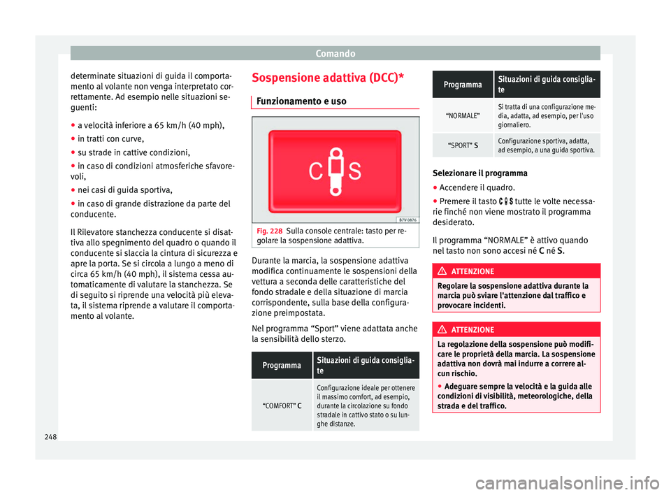 Seat Alhambra 2018 Manuale del proprietario (in Italian) Comando
determinate situazioni di guida il comporta-
ment o al
volante non venga interpretato cor-
rettamente. Ad esempio nelle situazioni se-
guenti:
● a velocità inferiore a 65 km/h (40 mph),
Seat Alhambra 2018 Manuale del proprietario (in Italian) Comando
determinate situazioni di guida il comporta-
ment o al
volante non venga interpretato cor-
rettamente. Ad esempio nelle situazioni se-
guenti:
● a velocità inferiore a 65 km/h (40 mph),
