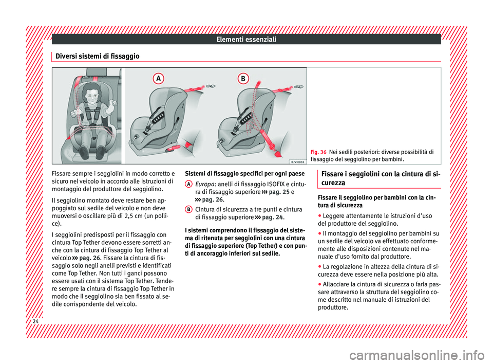 Seat Alhambra 2018 Manuale del proprietario (in Italian) Elementi essenziali
Diversi sistemi di fissaggio Fig. 36
Nei sedili posteriori: diverse possibilità di
fis s
aggio del seggiolino per bambini. Fissare sempre i seggiolini in modo corretto e
s
ic
ur
Seat Alhambra 2018 Manuale del proprietario (in Italian) Elementi essenziali
Diversi sistemi di fissaggio Fig. 36
Nei sedili posteriori: diverse possibilità di
fis s
aggio del seggiolino per bambini. Fissare sempre i seggiolini in modo corretto e
s
ic
ur