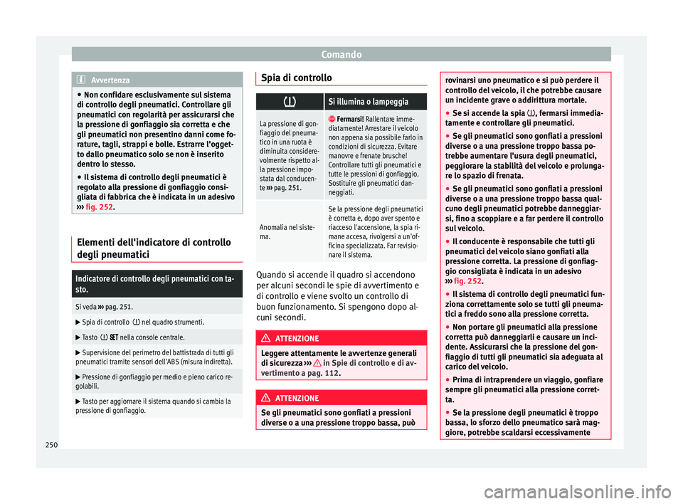 Seat Alhambra 2018 Manuale del proprietario (in Italian) Comando
Avvertenza
● Non confid ar
e esclusivamente sul sistema
di controllo degli pneumatici. Controllare gli
pneumatici con regolarità per assicurarsi che
la pressione di gonfiaggio sia corretta Seat Alhambra 2018 Manuale del proprietario (in Italian) Comando
Avvertenza
● Non confid ar
e esclusivamente sul sistema
di controllo degli pneumatici. Controllare gli
pneumatici con regolarità per assicurarsi che
la pressione di gonfiaggio sia corretta