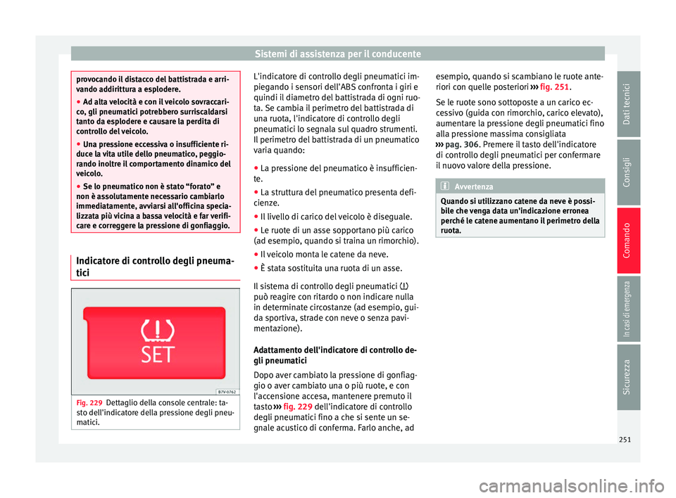 Seat Alhambra 2018 Manuale del proprietario (in Italian) Sistemi di assistenza per il conducente
provocando il distacco del battistrada e arri-
vando a
d
dirittura a esplodere.
● Ad alta velocità e con il veicolo sovraccari-
co, gli pneum
atici potrebbe Seat Alhambra 2018 Manuale del proprietario (in Italian) Sistemi di assistenza per il conducente
provocando il distacco del battistrada e arri-
vando a
d
dirittura a esplodere.
● Ad alta velocità e con il veicolo sovraccari-
co, gli pneum
atici potrebbe