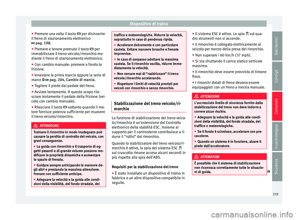Seat Alhambra 2018 Manuale del proprietario (in Italian) Dispositivo di traino
● Pr emer
e u
na volta il tasto per disinserire
il freno di stazionamento elettronico
››› pag. 198.
● Premere e tenere premuto il tasto per
immobi
lizzare i Seat Alhambra 2018 Manuale del proprietario (in Italian) Dispositivo di traino
● Pr emer
e u
na volta il tasto per disinserire
il freno di stazionamento elettronico
››› pag. 198.
● Premere e tenere premuto il tasto per
immobi
lizzare i