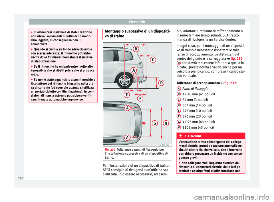 Seat Alhambra 2018 Manuale del proprietario (in Italian) Comando
●
In alc u
ni casi il sistema di stabilizzazione
non rileva i movimenti di rollio di un rimor-
chio leggero, di conseguenza non li
ammortizza.
● Quando si circola su fondo sdrucciolevole
c Seat Alhambra 2018 Manuale del proprietario (in Italian) Comando
●
In alc u
ni casi il sistema di stabilizzazione
non rileva i movimenti di rollio di un rimor-
chio leggero, di conseguenza non li
ammortizza.
● Quando si circola su fondo sdrucciolevole
c
