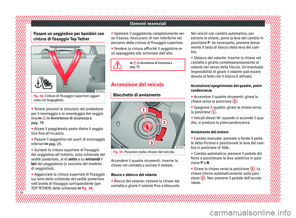 Seat Alhambra 2018  Manuale del proprietario (in Italian) Elementi essenziali
Fissare un seggiolino per bambini con
c int
ur
a di fissaggio Top Tether Fig. 38
Cintura di fissaggio superiore aggan-
c i
at

a nel bagagliaio. ●
Tenere presenti le istruzioni d